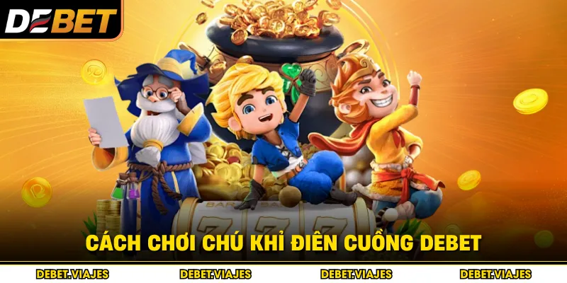 Cách chơi chú khỉ điên cuồng Debet