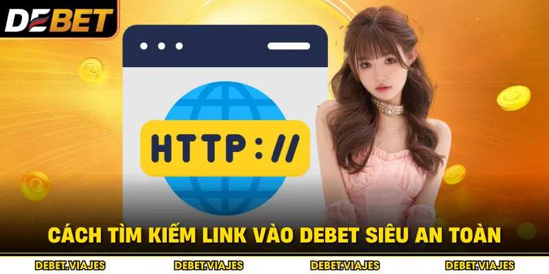 Cách tìm kiếm link vào Debet siêu an toàn 