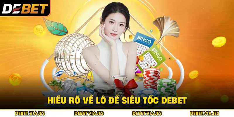 Hiểu rõ về lô đề siêu tốc Debet