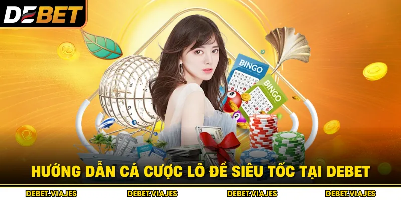 Hướng dẫn cá cược lô đề siêu tốc tại Debet  