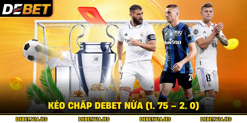 Kèo Chấp Debet nửa (1. 75 – 2. 0) 